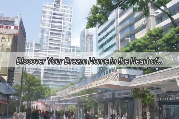 Discover Your Dream Home in the Heart of Guangzhou The Exclusive New Developments Near Hanxi